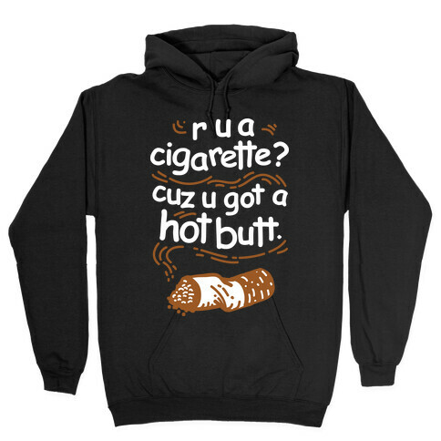 Are You a Cigarette Cuz You Got a Hot Butt Hooded Sweatshirt