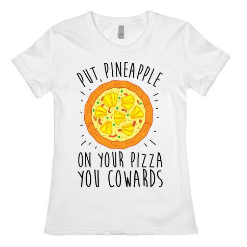 Put Pineapple On Your Pizza You Coward Womens T-Shirt