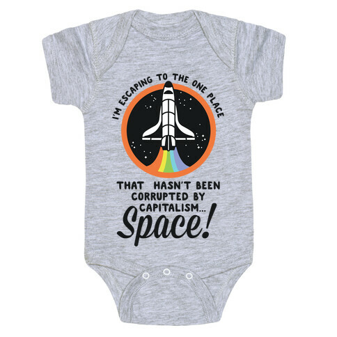 I'm Escaping to the One Place That Hasn't Been Corrupted by Capitalism... SPACE Baby One-Piece