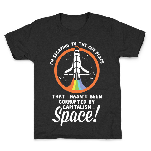 I'm Escaping to the One Place That Hasn't Been Corrupted by Capitalism... SPACE Kids T-Shirt