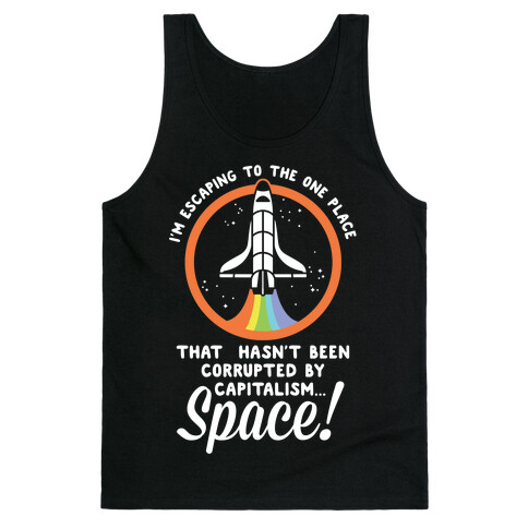 I'm Escaping to the One Place That Hasn't Been Corrupted by Capitalism... SPACE Tank Top