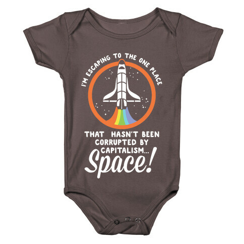 I'm Escaping to the One Place That Hasn't Been Corrupted by Capitalism... SPACE Baby One-Piece