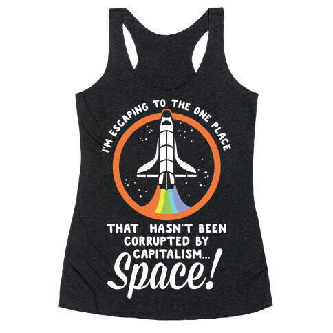 I'm Escaping to the One Place That Hasn't Been Corrupted by Capitalism... SPACE Racerback Tank Top