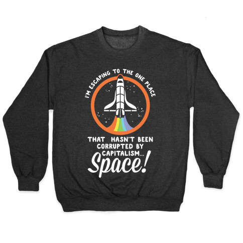 I'm Escaping to the One Place That Hasn't Been Corrupted by Capitalism... SPACE Pullover