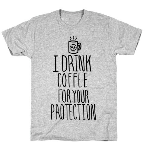 I Drink Coffee for Your Protection T-Shirt