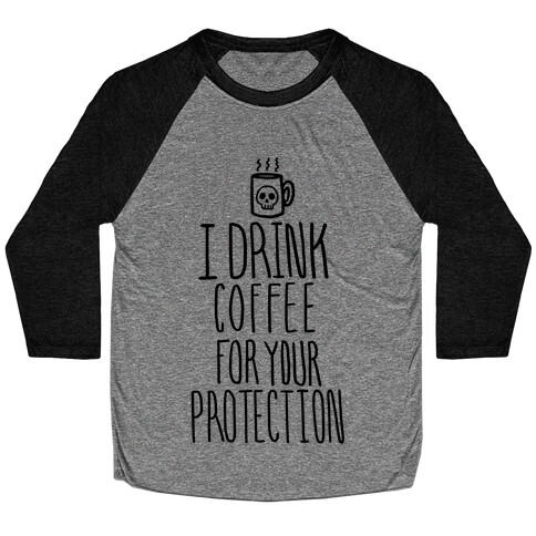 I Drink Coffee for Your Protection Baseball Tee