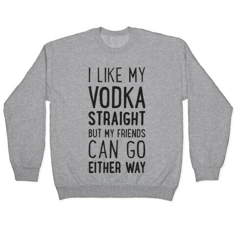 I Like My Vodka Straight Pullover