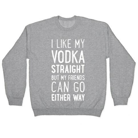 I Like My Vodka Straight Pullover