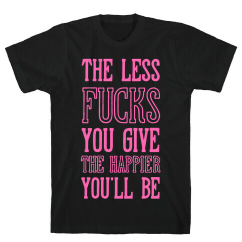 The Less F***s You Give T-Shirt