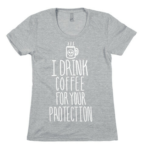 I Drink Coffee for Your Protection Womens T-Shirt