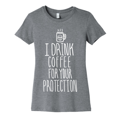 I Drink Coffee for Your Protection Womens T-Shirt