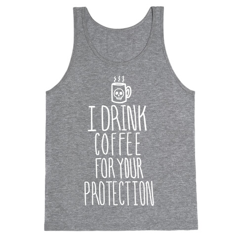 I Drink Coffee for Your Protection Tank Top