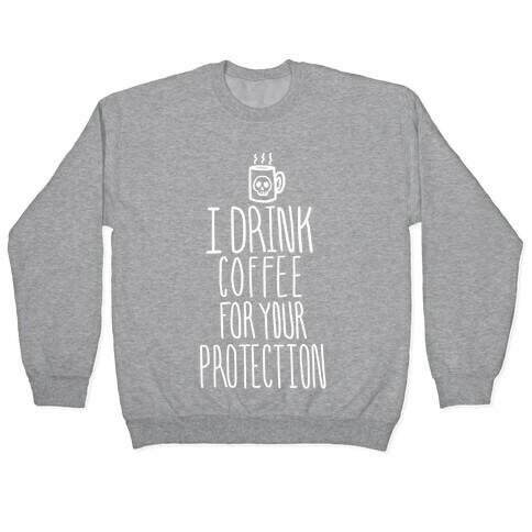 I Drink Coffee for Your Protection Pullover