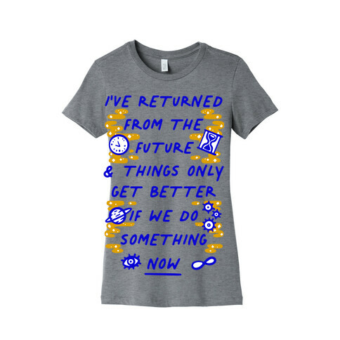 I've Returned From The Future And Things Only Get Better If We Do Something Now  Womens T-Shirt