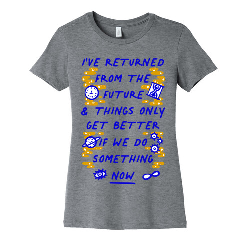 I've Returned From The Future And Things Only Get Better If We Do Something Now  Womens T-Shirt