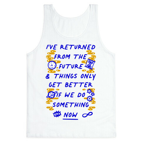 I've Returned From The Future And Things Only Get Better If We Do Something Now  Tank Top