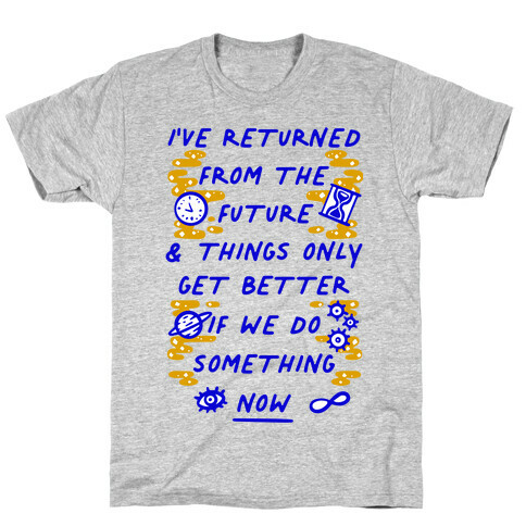 I've Returned From The Future And Things Only Get Better If We Do Something Now  T-Shirt