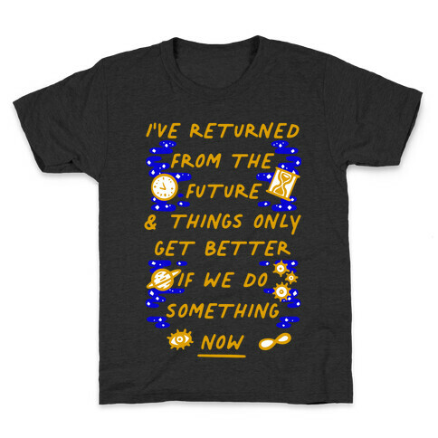 I've Returned From The Future And Things Only Get Better If We Do Something Now  Kids T-Shirt