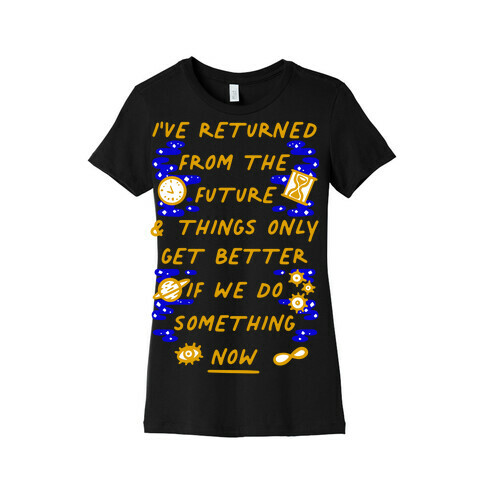I've Returned From The Future And Things Only Get Better If We Do Something Now  Womens T-Shirt