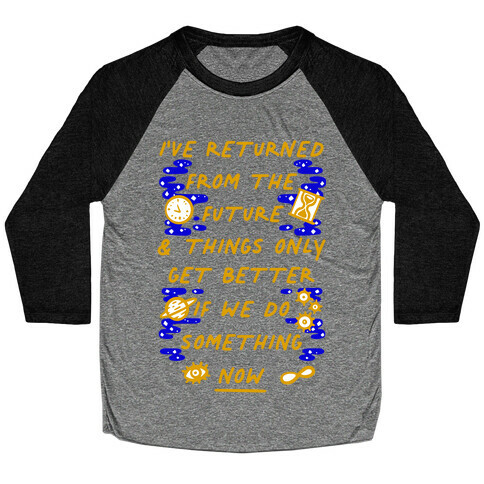 I've Returned From The Future And Things Only Get Better If We Do Something Now  Baseball Tee
