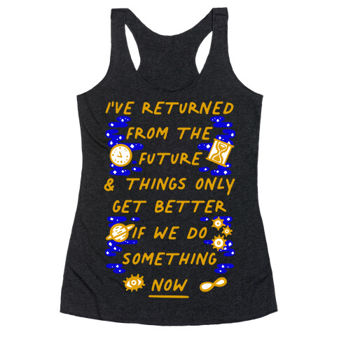 I've Returned From The Future And Things Only Get Better If We Do Something Now  Racerback Tank Top