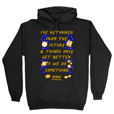 I've Returned From The Future And Things Only Get Better If We Do Something Now  Hooded Sweatshirt