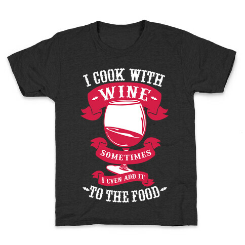 I Cook With Wine Sometimes I Even Add it to the Food Kids T-Shirt