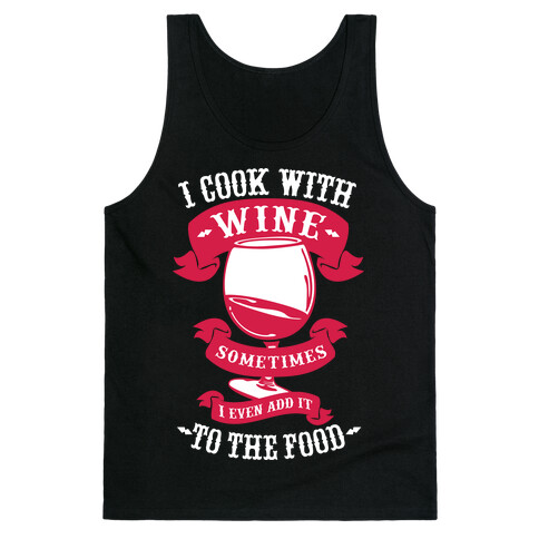 I Cook With Wine Sometimes I Even Add it to the Food Tank Top