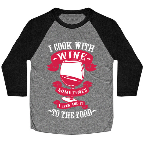 I Cook With Wine Sometimes I Even Add it to the Food Baseball Tee