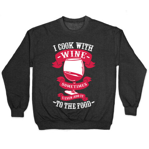 I Cook With Wine Sometimes I Even Add it to the Food Pullover