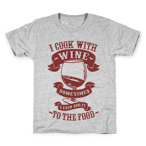 I Cook With Wine Sometimes I Even Add it to the Food Kids T-Shirt