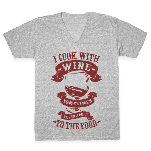 I Cook With Wine Sometimes I Even Add it to the Food V-Neck Tee Shirt