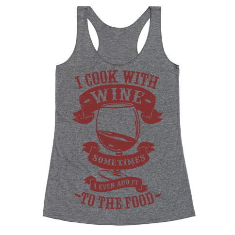 I Cook With Wine Sometimes I Even Add it to the Food Racerback Tank Top