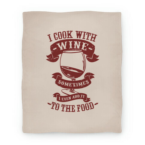 I Cook With Wine Sometimes I Even Add it to the Food Blanket Blanket