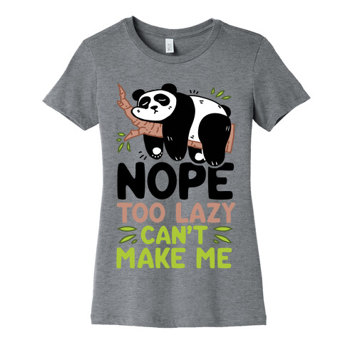 Nope. Too Lazy. Can't Make Me.  Womens T-Shirt