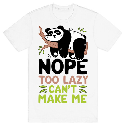 Nope. Too Lazy. Can't Make Me.  T-Shirt