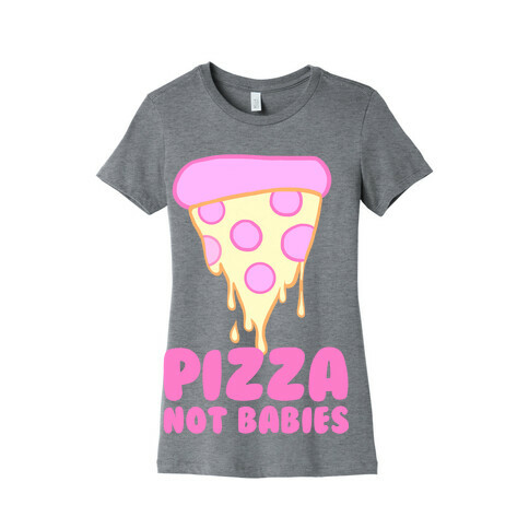 Pizza Not Babies Womens T-Shirt
