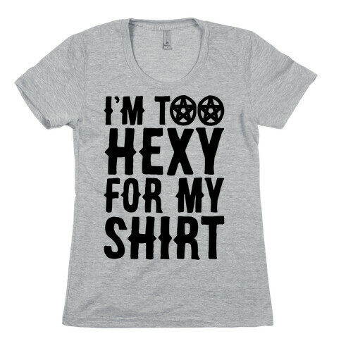 I'm Too Hexy For My Shirt Womens T-Shirt