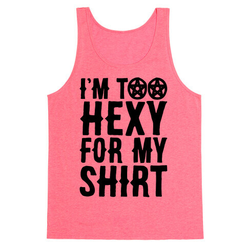 I'm Too Hexy For My Shirt Tank Top