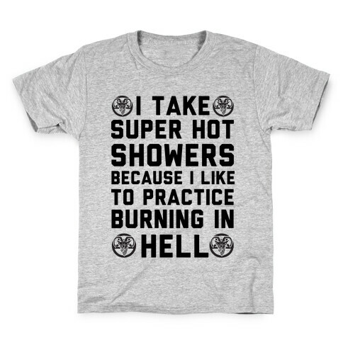 I Take Super Hot Showers Because I Like To Practice Burning In Hell Kids T-Shirt