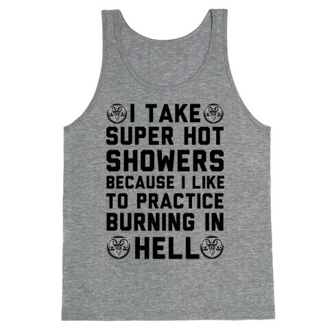 I Take Super Hot Showers Because I Like To Practice Burning In Hell Tank Top