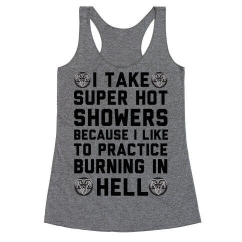 I Take Super Hot Showers Because I Like To Practice Burning In Hell Racerback Tank Top