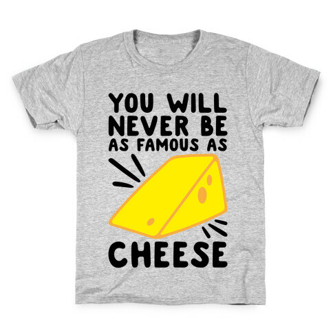 You Will Never Be As Famous As Cheese Kids T-Shirt