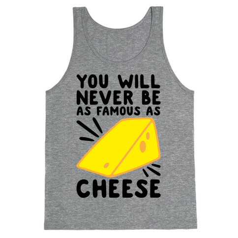 You Will Never Be As Famous As Cheese Tank Top