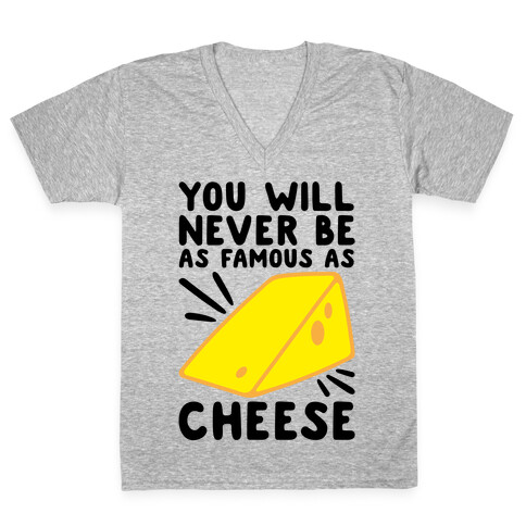 You Will Never Be As Famous As Cheese V-Neck Tee Shirt