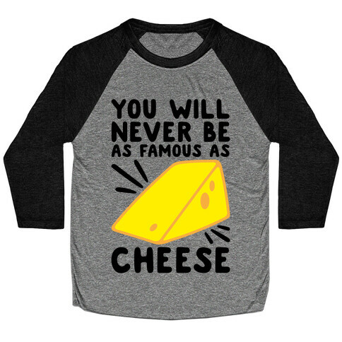 You Will Never Be As Famous As Cheese Baseball Tee