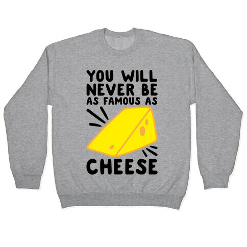 You Will Never Be As Famous As Cheese Pullover