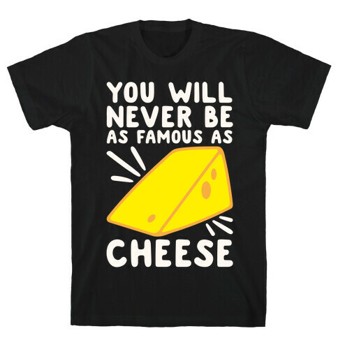 You Will Never Be As Famous As Cheese White Print T-Shirt