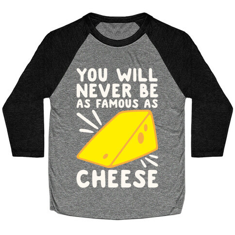 You Will Never Be As Famous As Cheese White Print Baseball Tee