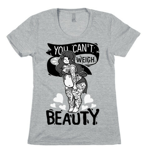You Can't Weigh Beauty Womens T-Shirt